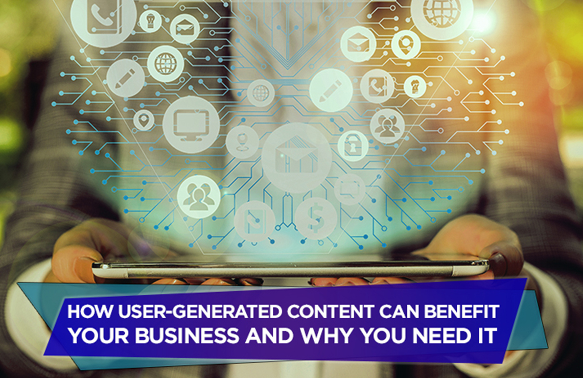 How User-Generated Content Can Benefit Your Business and Why You Need It