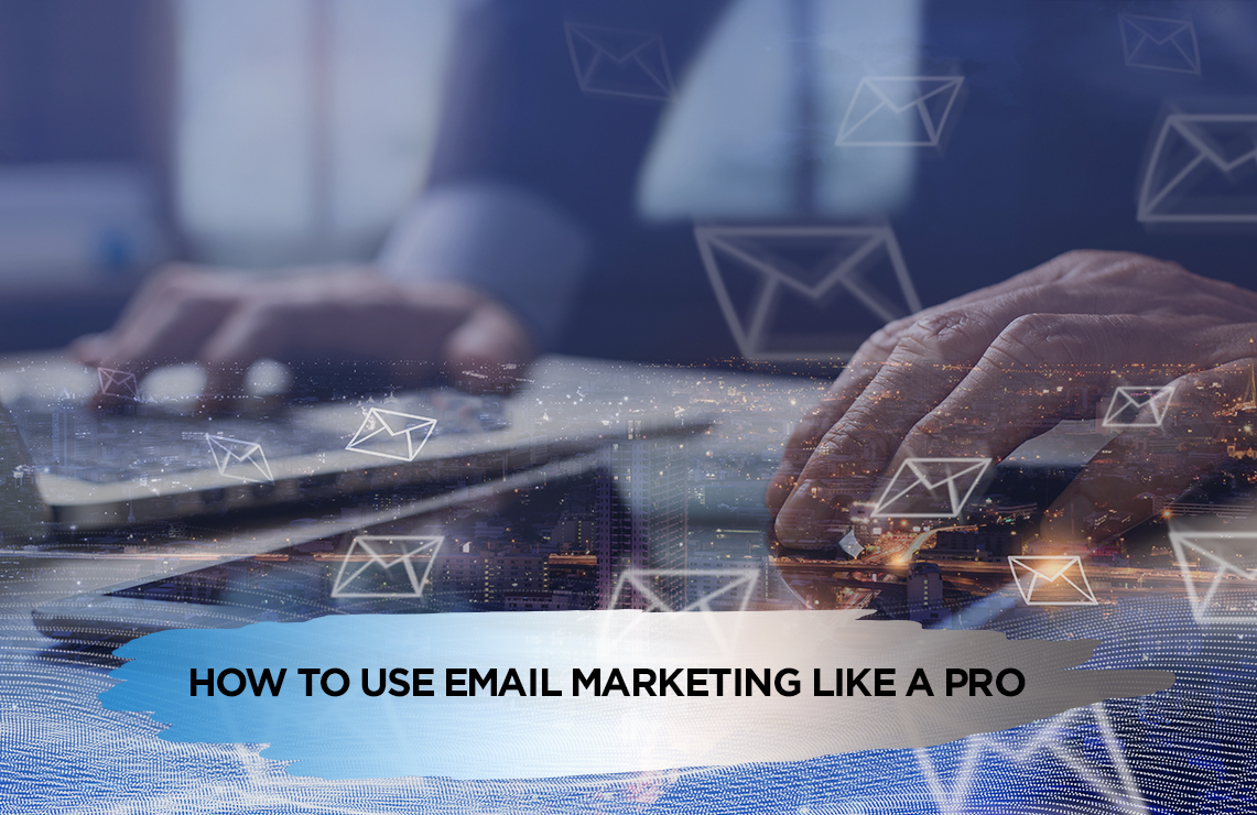 How to Use Email Marketing Like a Pro