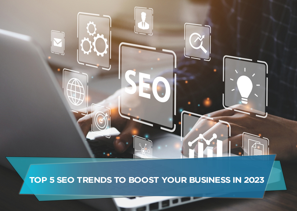 Top 5 SEO Trends to Boost Your Business in 2023